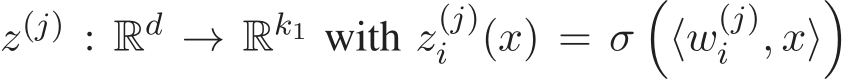 z(j) : Rd → Rk1 with z(j)i (x) = σ�⟨w(j)i , x⟩�