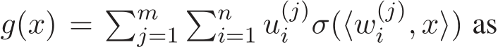  g(x) = �mj=1�ni=1 u(j)i σ(⟨w(j)i , x⟩) as