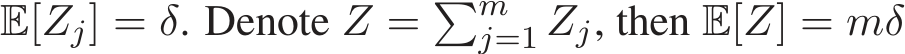 E[Zj] = δ. Denote Z = �mj=1 Zj, then E[Z] = mδ