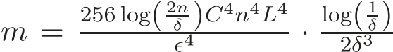  m = 256 log( 2nδ )C4n4L4ǫ4 ·log( 1δ)2δ3