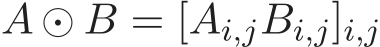  A ⊙ B = [Ai,jBi,j]i,j