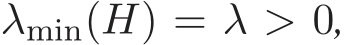  λmin(H) = λ > 0,