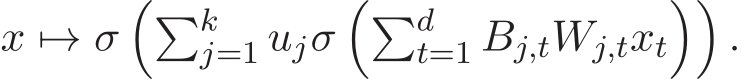  x �→ σ��kj=1 ujσ��dt=1 Bj,tWj,txt��.