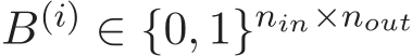  B(i) ∈ {0, 1}nin×nout