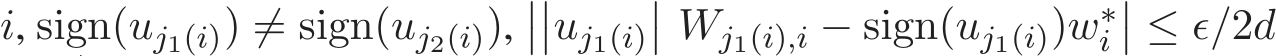  i, sign(uj1(i)) ̸= sign(uj2(i)),����uj1(i)�� Wj1(i),i − sign(uj1(i))w∗i�� ≤ ǫ/2d