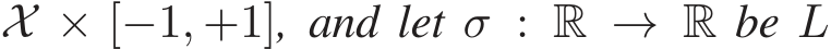  X × [−1, +1], and let σ : R → R be L