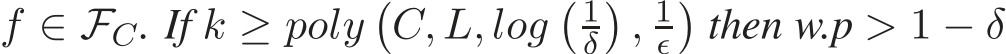 f ∈ FC. If k ≥ poly�C, L, log� 1δ�, 1ǫ�then w.p > 1 − δ