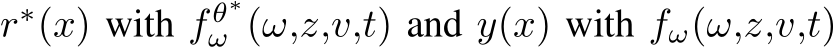 r∗(x) with f θ∗ω (ω,z,v,t) and y(x) with fω(ω,z,v,t)