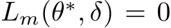  Lm(θ∗, δ) = 0