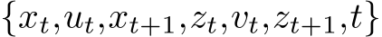  {xt,ut,xt+1,zt,vt,zt+1,t}