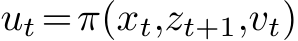  ut =π(xt,zt+1,vt)