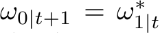  ω0|t+1 = ω∗1|t