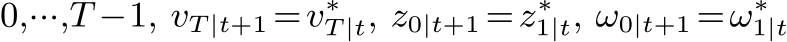 0,···,T −1, vT |t+1 =v∗T |t, z0|t+1 =z∗1|t, ω0|t+1 =ω∗1|t