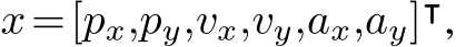  x=[px,py,vx,vy,ax,ay]⊺,