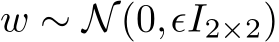  w ∼ N(0,ϵI2×2)