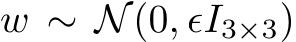  w ∼ N(0, ϵI3×3)