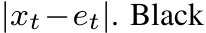  |xt−et|. Black