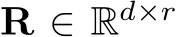 R ∈ Rd×r