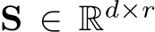 �S ∈ Rd×r