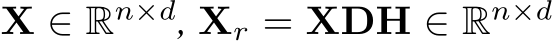  X ∈ Rn×d, Xr = XDH ∈ Rn×d