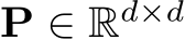  P ∈ Rd×d