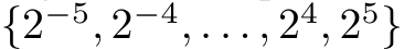  {2−5, 2−4, . . . , 24, 25}