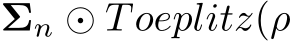 �Σn ⊙ T oeplitz(ρ