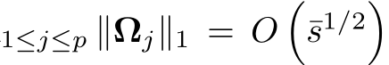 1≤j≤p ∥Ωj∥1 = O�¯s1/2�