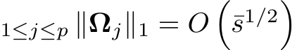 1≤j≤p ∥Ωj∥1 = O�¯s1/2�