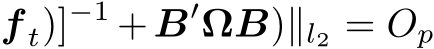 f t)]−1 +B′ΩB)∥l2 = Op