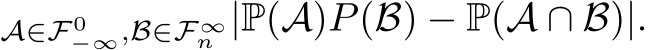 A∈F 0−∞,B∈F ∞n |P(A)P(B) − P(A ∩ B)|.