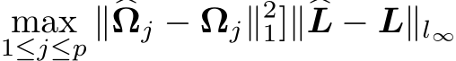 1≤j≤p ∥�Ωj − Ωj∥21]∥�L − L∥l∞