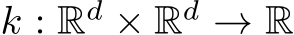  k : Rd × Rd → R