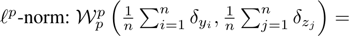  ℓp-norm: Wpp�1n�ni=1 δyi, 1n�nj=1 δzj�=