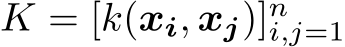 K = [k(xi, xj)]ni,j=1 