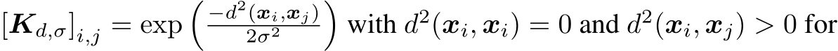  [Kd,σ]i,j = exp�−d2(xi,xj)2σ2 �with d2(xi, xi) = 0 and d2(xi, xj) > 0 for