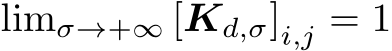  limσ→+∞ [Kd,σ]i,j = 1
