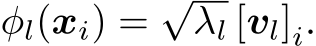  φl(xi) = √λl [vl]i.