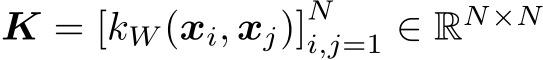  K = [kW (xi, xj)]Ni,j=1 ∈ RN×N