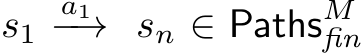 s1 a1−→ sn ∈ PathsMfin