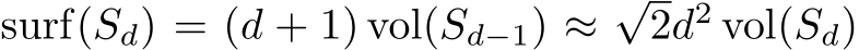  surf(Sd) = (d + 1) vol(Sd−1) ≈√2d2 vol(Sd)