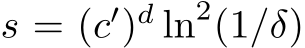  s = (c′)d ln2(1/δ)
