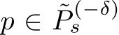  p ∈ ˜P (−δ)s