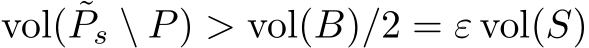 vol( ˜Ps \ P) > vol(B)/2 = ε vol(S)