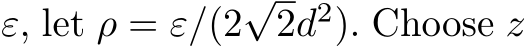  ε, let ρ = ε/(2√2d2). Choose z