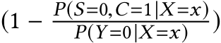  (1 − P(S=0,C=1|X=x)P(Y =0|X=x) )
