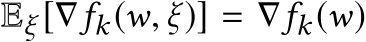  Eξ [∇fk(w, ξ)] = ∇fk(w)