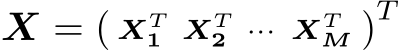  X = ( XT1 XT2 ··· XTM )T