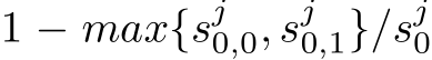  1 − max{sj0,0, sj0,1}/sj0
