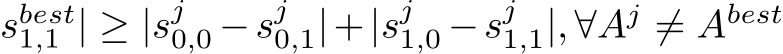 sbest1,1 | ≥ |sj0,0 −sj0,1|+|sj1,0 −sj1,1|, ∀Aj ̸= Abest